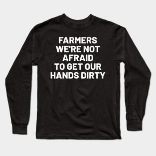 Farmers We're Not Afraid to Get Our Hands Dirty Long Sleeve T-Shirt